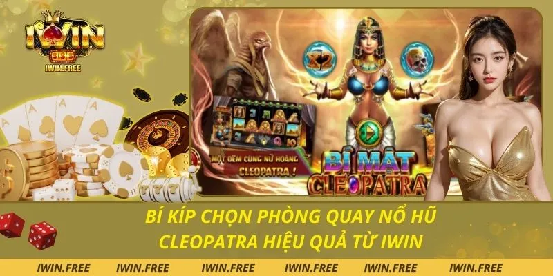 Bí Kíp Chọn Phòng Quay Nổ Hũ Cleopatra Hiệu Quả Từ Iwin