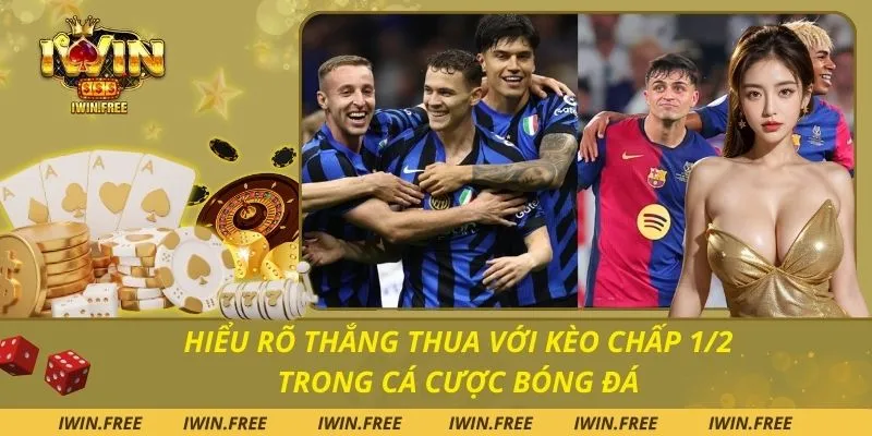 Hiểu Rõ Thắng Thua Với Kèo Chấp 1/2 Trong Cá Cược Bóng Đá