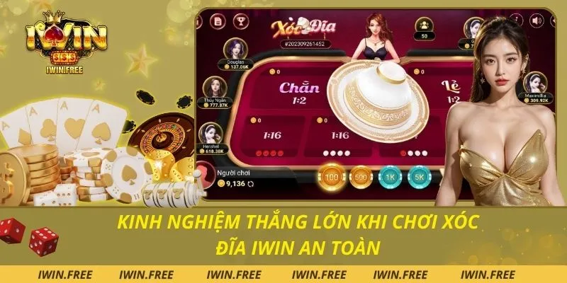 Kinh Nghiệm Thắng Lớn Khi Chơi Xóc Đĩa Iwin An Toàn