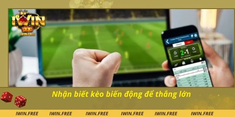 Nhận biết kèo biến động để thắng lớn