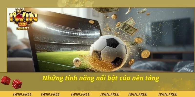 Những tính năng nổi bật của nền tảng